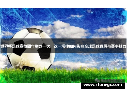 世界杯足球赛每四年举办一次，这一规律如何影响全球足球发展与赛事魅力