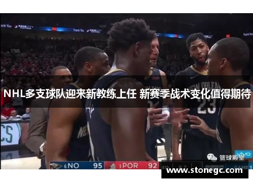 NHL多支球队迎来新教练上任 新赛季战术变化值得期待