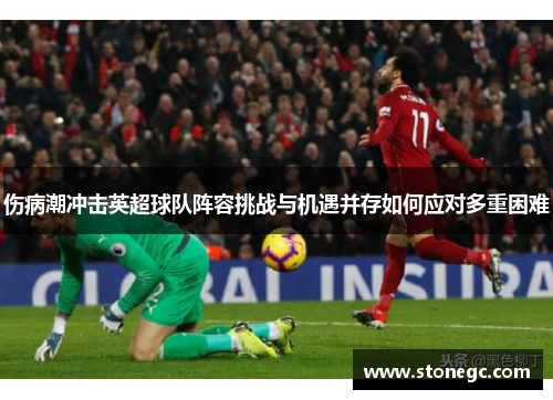 伤病潮冲击英超球队阵容挑战与机遇并存如何应对多重困难