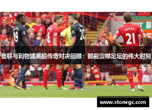 曼联与利物浦英超传奇对决回顾：那些震撼足坛的伟大时刻