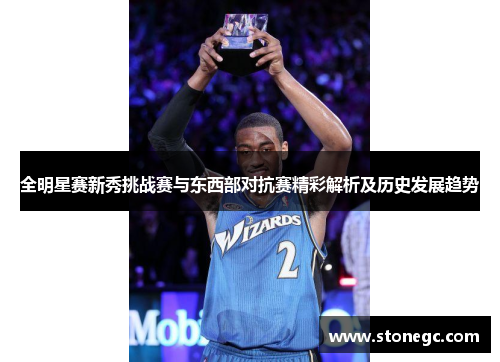 全明星赛新秀挑战赛与东西部对抗赛精彩解析及历史发展趋势