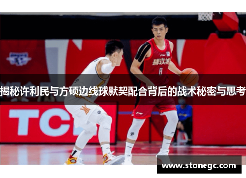 揭秘许利民与方硕边线球默契配合背后的战术秘密与思考