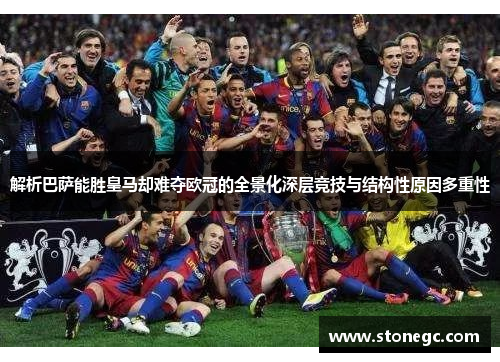 解析巴萨能胜皇马却难夺欧冠的全景化深层竞技与结构性原因多重性